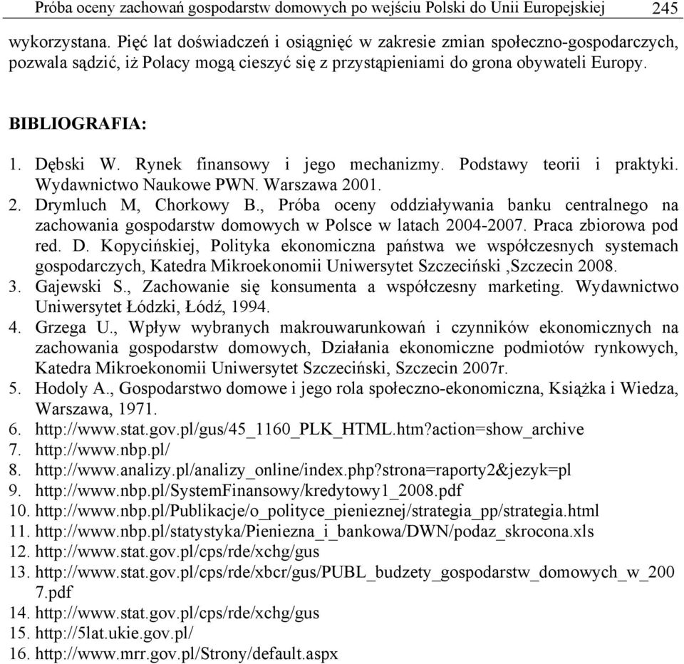 Rynek finansowy i jego mechanizmy. Podstawy teorii i praktyki. Wydawnictwo Naukowe PWN. Warszawa 2001. 2. Drymluch M, Chorkowy B.