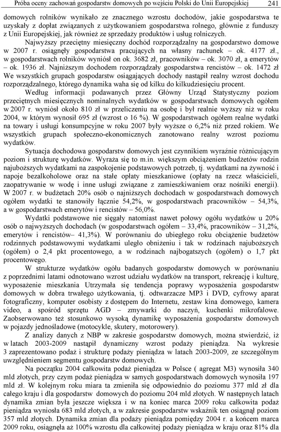 Najwyższy przeciętny miesięczny dochód rozporządzalny na gospodarstwo domowe w 2007 r. osiągnęły gospodarstwa pracujących na własny rachunek ok. 4177 zł., w gospodarstwach rolników wyniósł on ok.