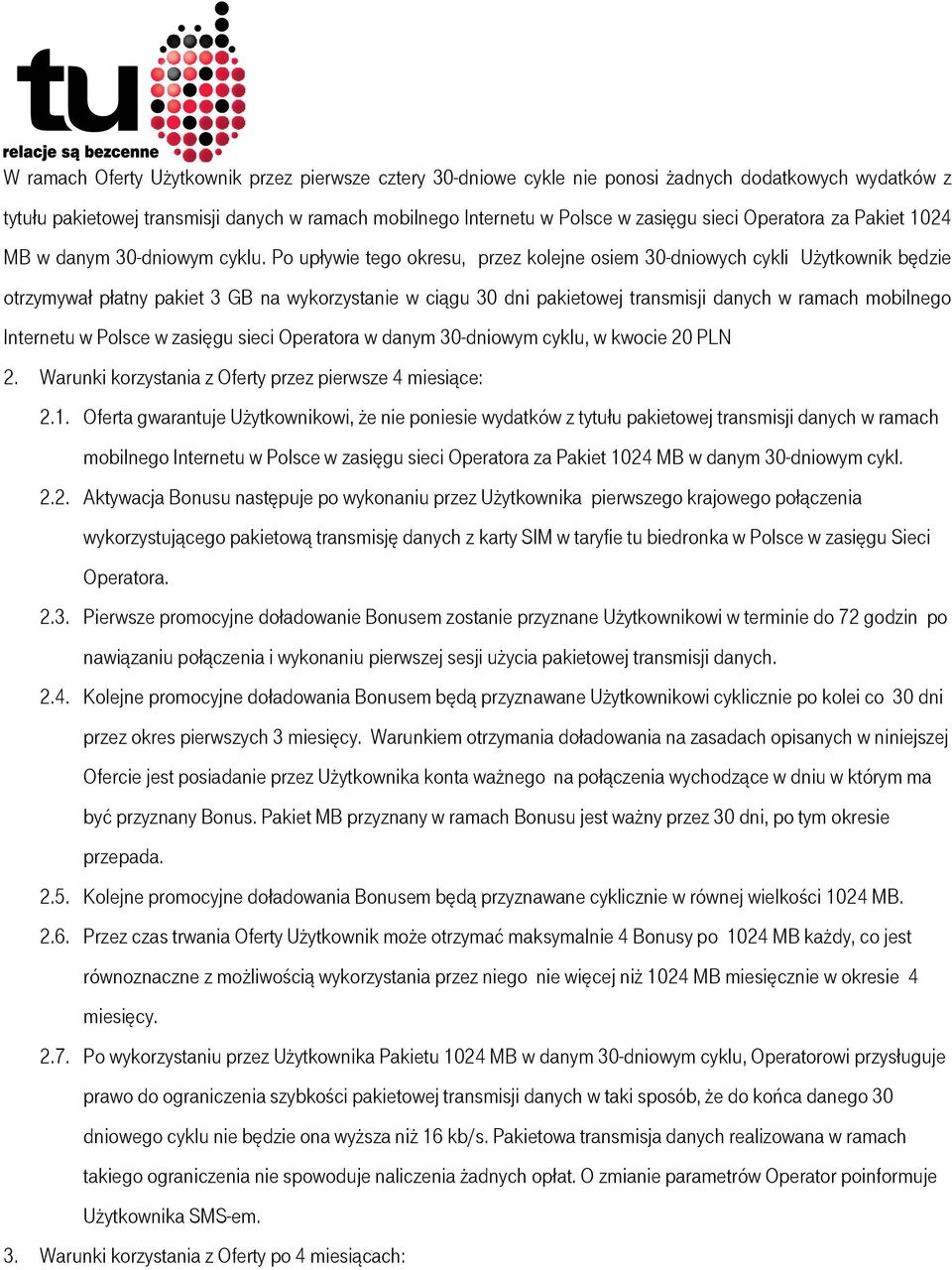 Po upływie tego okresu, przez kolejne osiem 30-dniowych cykli Użytkownik będzie otrzymywał płatny pakiet 3 GB na wykorzystanie w ciągu 30 dni pakietowej transmisji danych w ramach mobilnego Internetu
