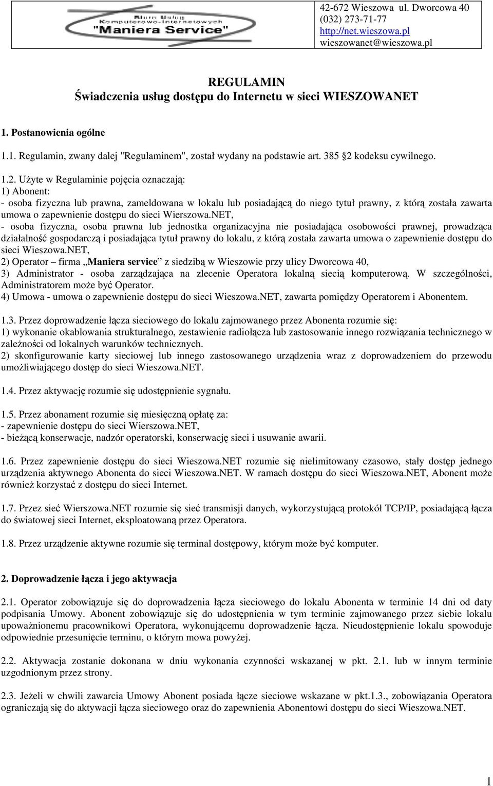 Użyte w Regulaminie pojęcia oznaczają: 1) Abonent: - osoba fizyczna lub prawna, zameldowana w lokalu lub posiadającą do niego tytuł prawny, z którą została zawarta umowa o zapewnienie dostępu do