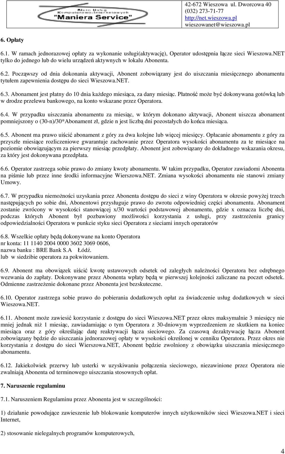 Abonament jest płatny do 10 dnia każdego miesiąca, za dany miesiąc. Płatność może być dokonywana gotówką lub w drodze przelewu bankowego, na konto wskazane przez Operatora. 6.4.