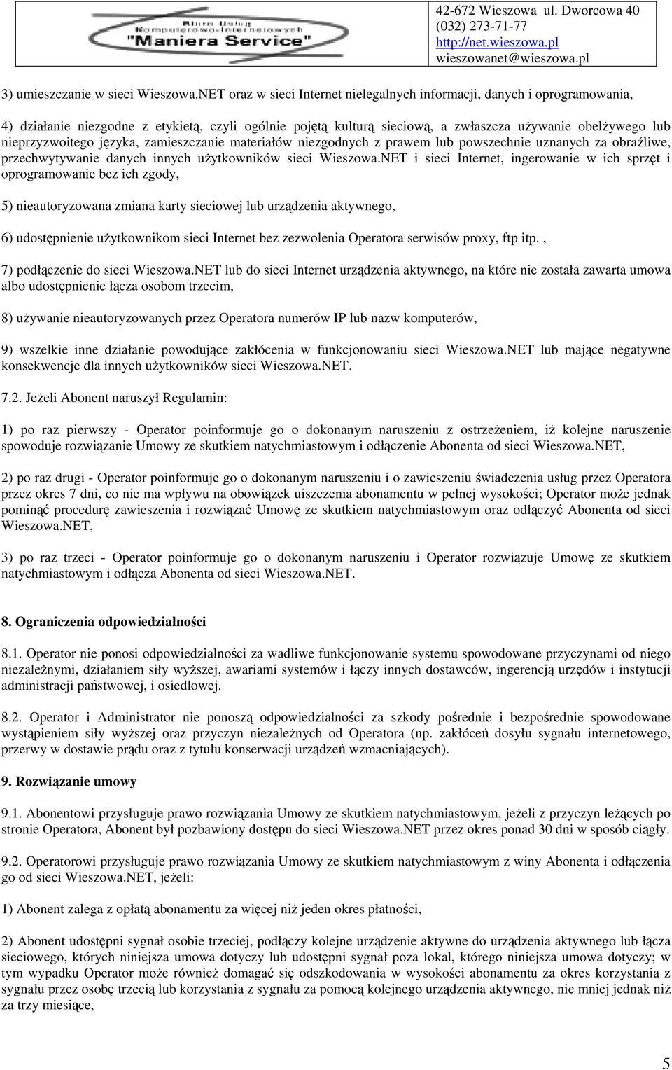 nieprzyzwoitego języka, zamieszczanie materiałów niezgodnych z prawem lub powszechnie uznanych za obraźliwe, przechwytywanie danych innych użytkowników sieci Wieszowa.