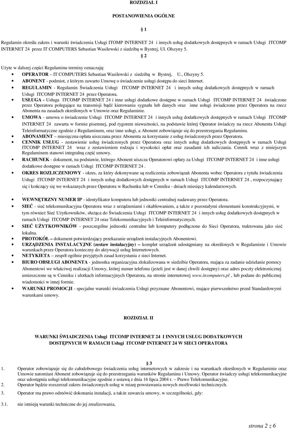 ABONENT - podmiot, z którym zawarto Umowę o świadczenie usługi dostępu do sieci Internet.
