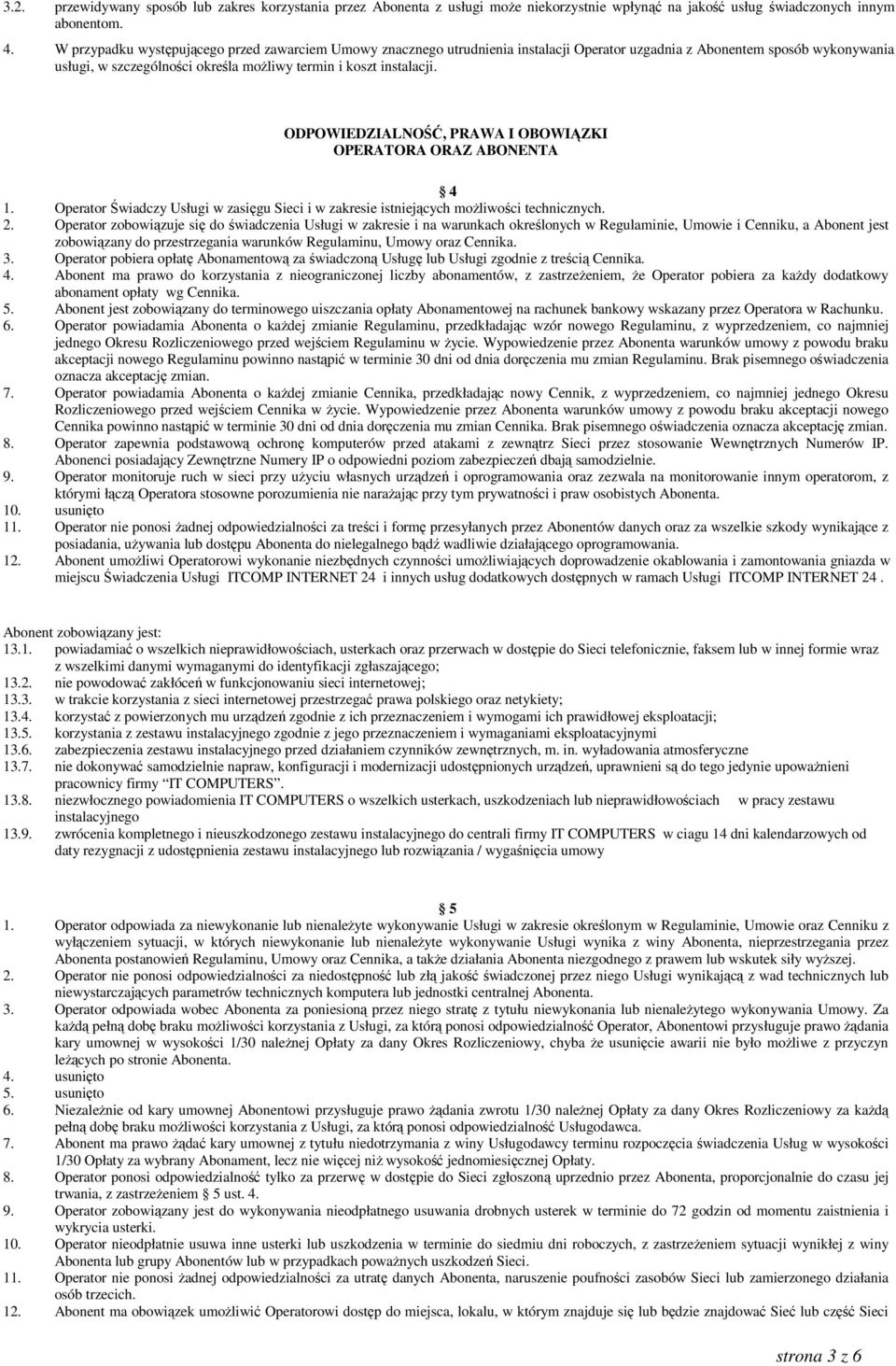 ODPOWIEDZIALNOŚĆ, PRAWA I OBOWIĄZKI OPERATORA ORAZ ABONENTA 4 1. Operator Świadczy Usługi w zasięgu Sieci i w zakresie istniejących możliwości technicznych. 2.