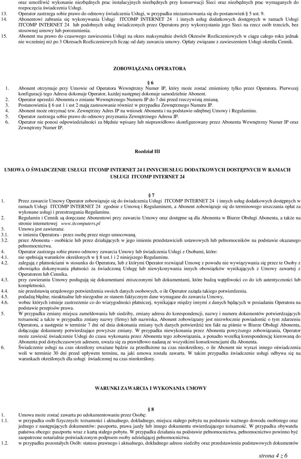 Abonentowi zabrania się wykonywania Usługi ITCOMP INTERNET 24 i innych usług dodatkowych dostępnych w ramach Usługi ITCOMP INTERNET 24 lub podobnych usług świadczonych przez Operatora przy