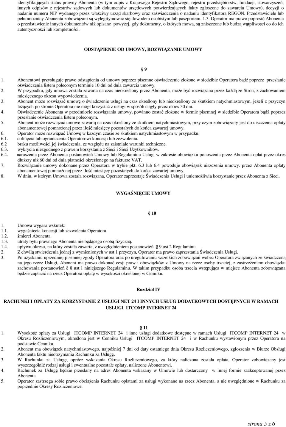 Przedstawiciele lub pełnomocnicy Abonenta zobowiązani są wylegitymować się dowodem osobistym lub paszportem. 1.3.