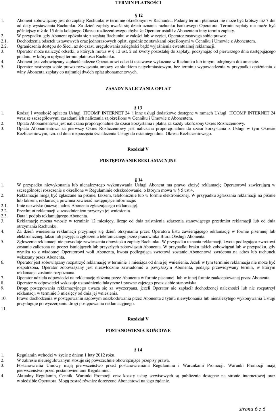 Termin zapłaty nie może być późniejszy niż do 15 dnia kolejnego Okresu rozliczeniowego chyba że Operator ustalił z Abonentem inny termin zapłaty. 2.