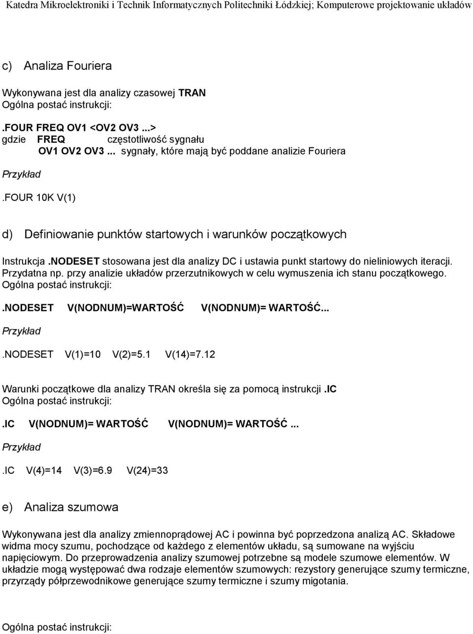 NODESET stosowana jest dla analizy DC i ustawia punkt startowy do nieliniowych iteracji. Przydatna np. przy analizie układów przerzutnikowych w celu wymuszenia ich stanu początkowego.