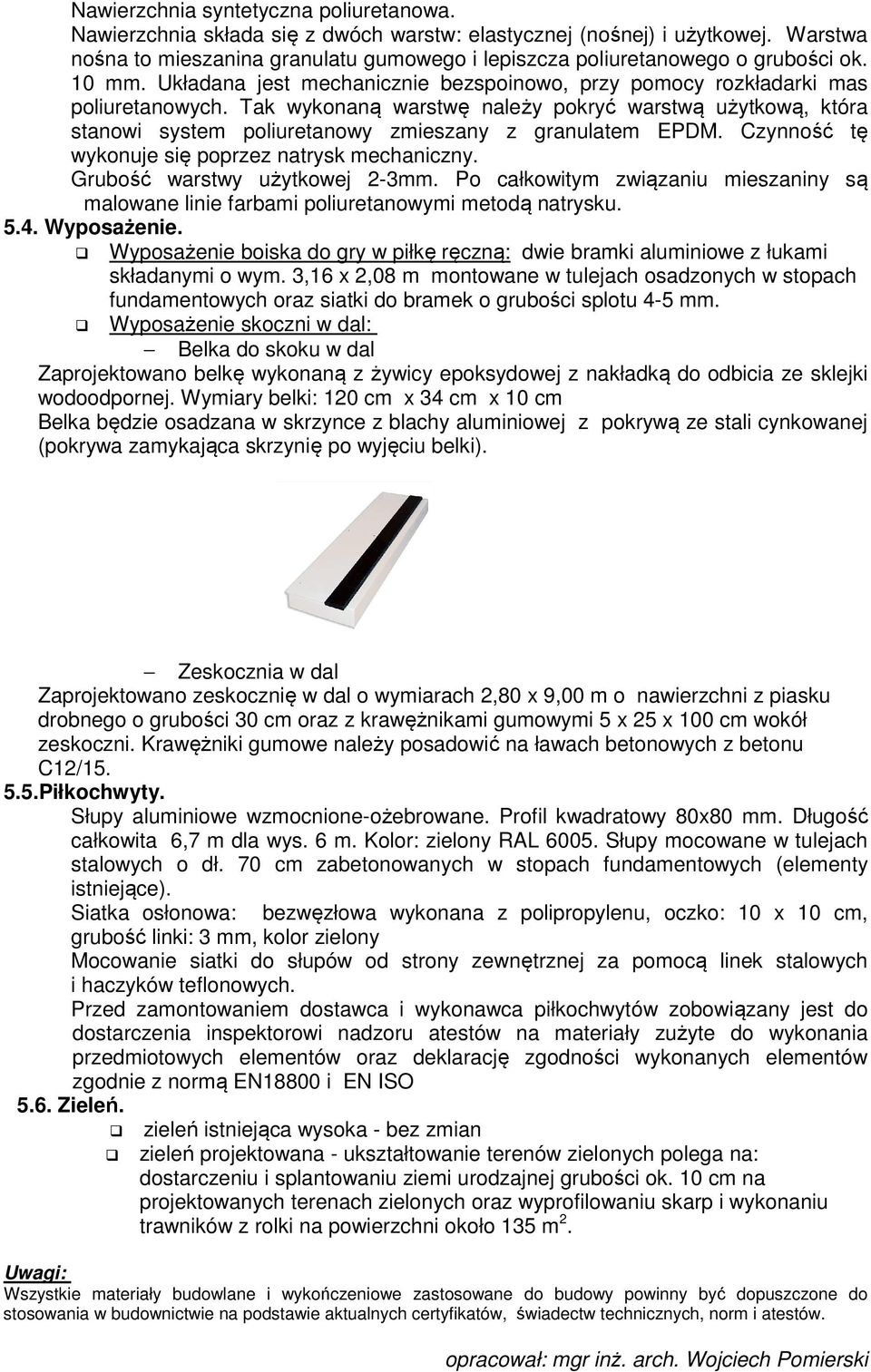 Tak wykonaną warstwę należy pokryć warstwą użytkową, która stanowi system poliuretanowy zmieszany z granulatem EPDM. Czynność tę wykonuje się poprzez natrysk mechaniczny.