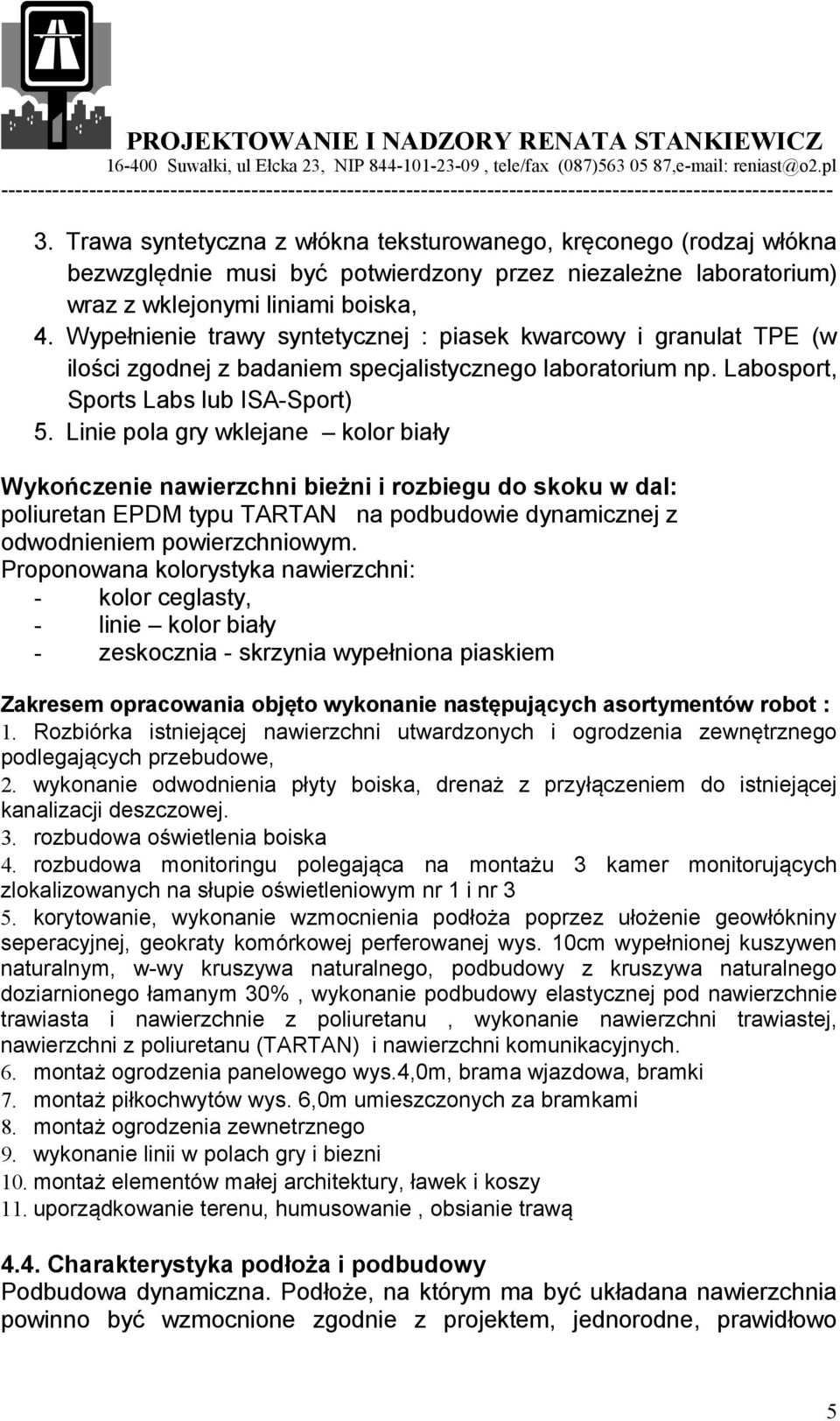 Linie pola gry wklejane kolor biały Wykończenie nawierzchni bieżni i rozbiegu do skoku w dal: poliuretan EPDM typu TARTAN na podbudowie dynamicznej z odwodnieniem powierzchniowym.