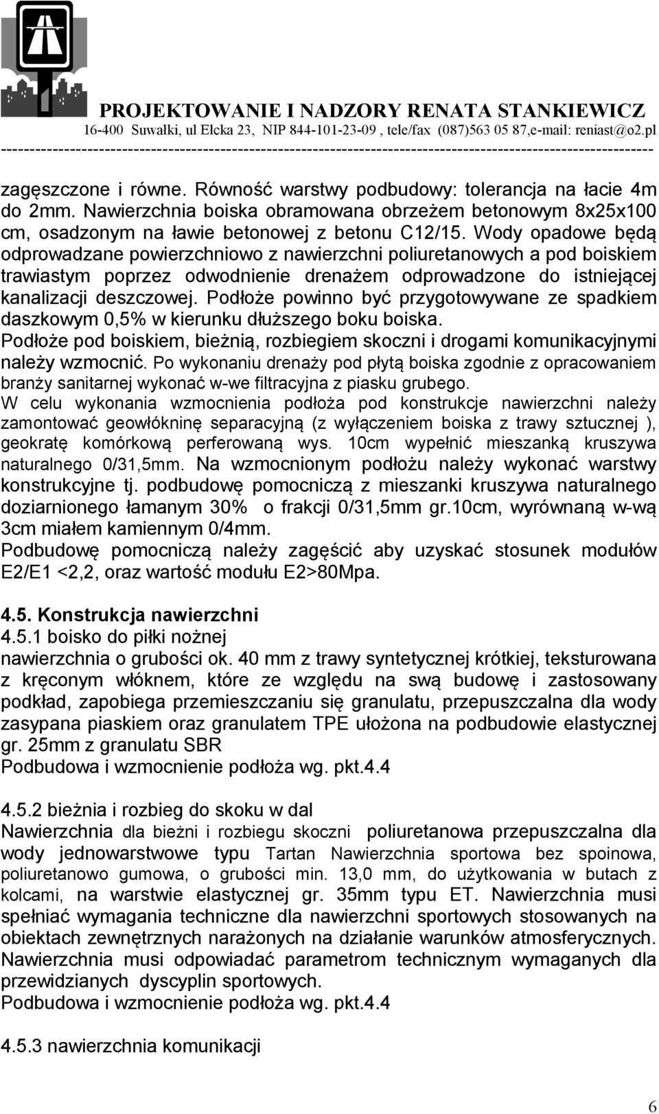 Podłoże powinno być przygotowywane ze spadkiem daszkowym 0,5% w kierunku dłuższego boku boiska. Podłoże pod boiskiem, bieżnią, rozbiegiem skoczni i drogami komunikacyjnymi należy wzmocnić.