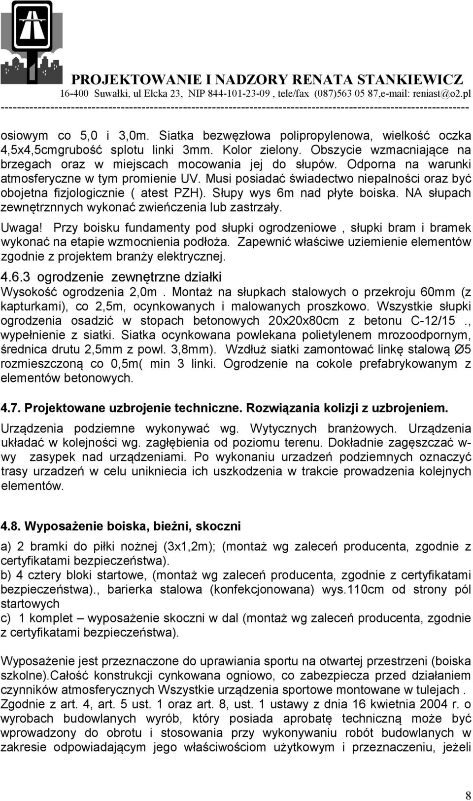 NA słupach zewnętrznnych wykonać zwieńczenia lub zastrzały. Uwaga! Przy boisku fundamenty pod słupki ogrodzeniowe, słupki bram i bramek wykonać na etapie wzmocnienia podłoża.