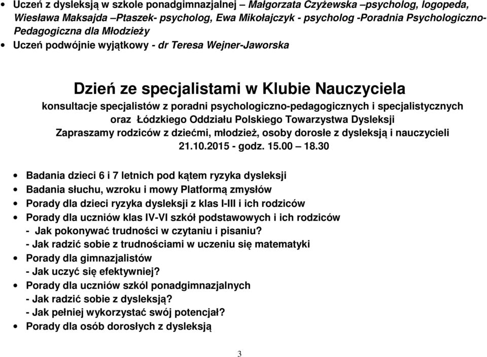 Łódzkiego Oddziału Polskiego Towarzystwa Dysleksji Zapraszamy rodziców z dziećmi, młodzież, osoby dorosłe z dysleksją i nauczycieli 21.10.2015 - godz. 15.00 18.