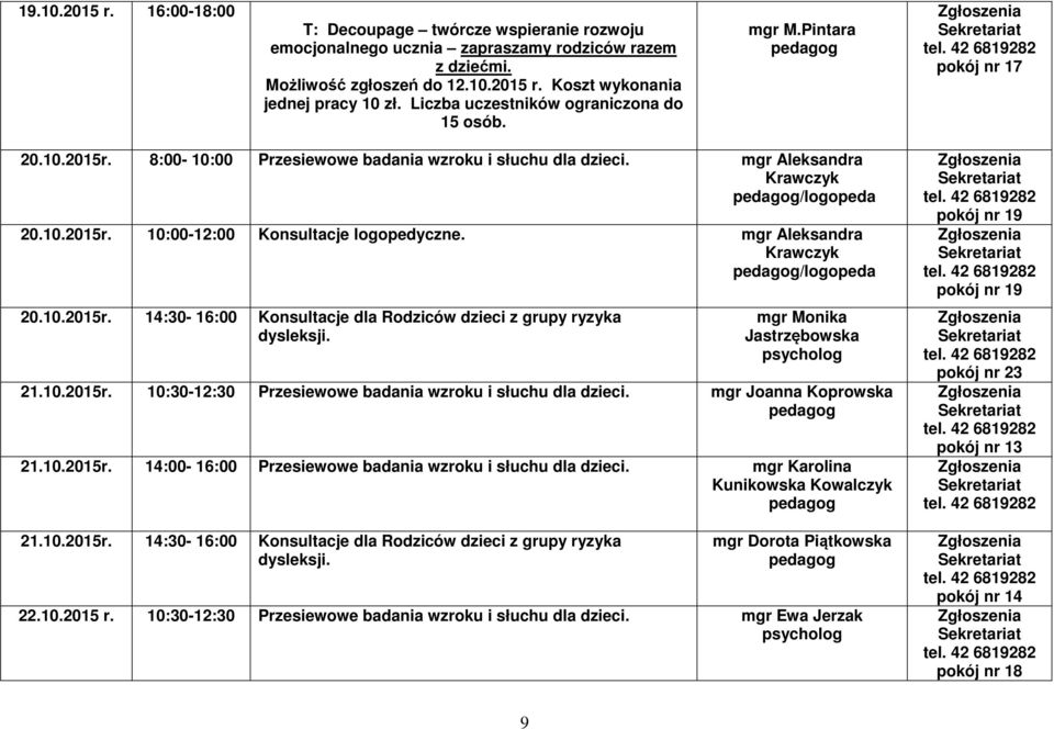 mgr Aleksandra Krawczyk pedagog/logopeda 20.10.2015r. 10:00-12:00 Konsultacje logopedyczne. mgr Aleksandra Krawczyk pedagog/logopeda 20.10.2015r. 14:30-16:00 Konsultacje dla Rodziców dzieci z grupy ryzyka dysleksji.