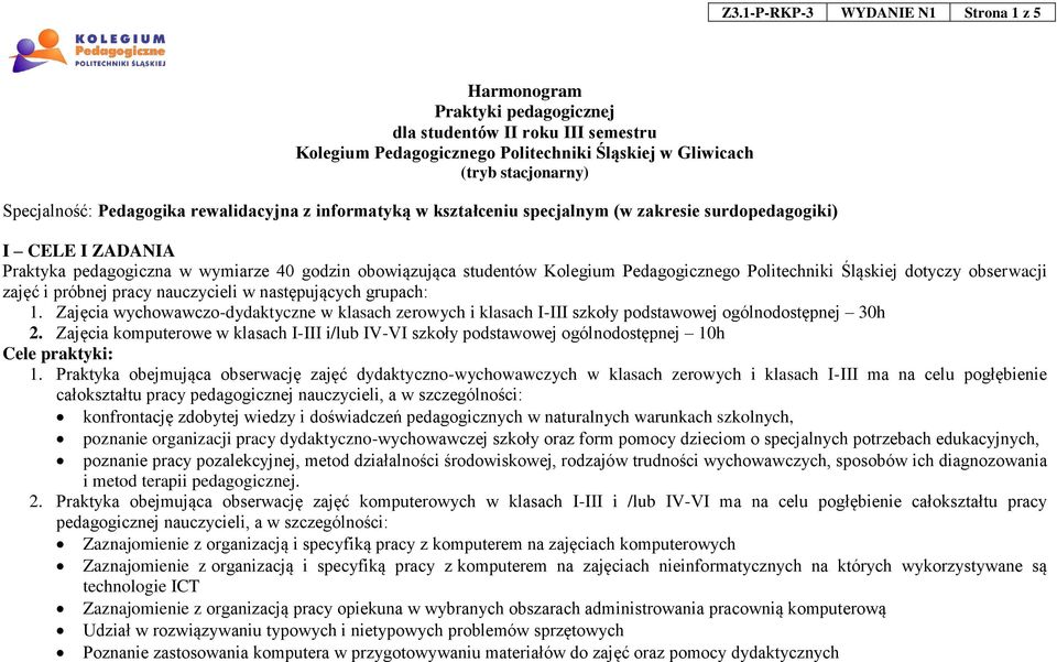 Politechniki Śląskiej dotyczy obserwacji zajęć i próbnej pracy nauczycieli w następujących grupach: 1. Zajęcia wychowawczo-dydaktyczne w klasach zerowych i klasach szkoły 30h 2. 10h Cele praktyki: 1.