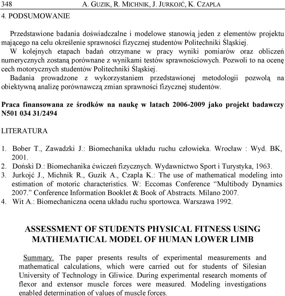 W kolejnych etapach badań otrzymane w pracy wyniki pomiarów oraz obliczeń numerycznych zostaną porównane z wynikami testów sprawnościowych.