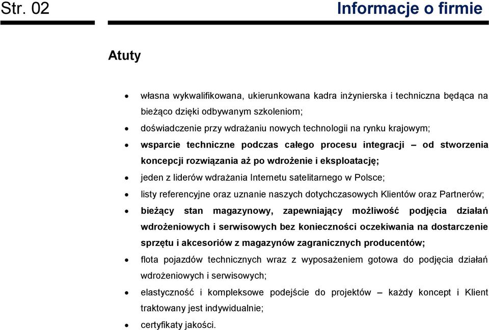 Polsce; listy referencyjne oraz uznanie naszych dotychczasowych Klientów oraz Partnerów; bieżący stan magazynowy, zapewniający możliwość podjęcia działań wdrożeniowych i serwisowych bez konieczności