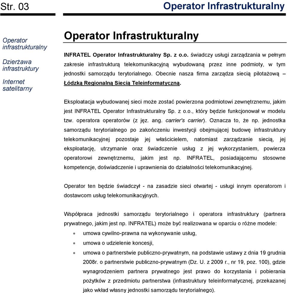 Eksploatacja wybudowanej sieci może zostać powierzona podmiotowi zewnętrznemu, jakim jest INFRATEL Operator Infrastrukturalny Sp. z o.o., który będzie funkcjonował w modelu tzw.