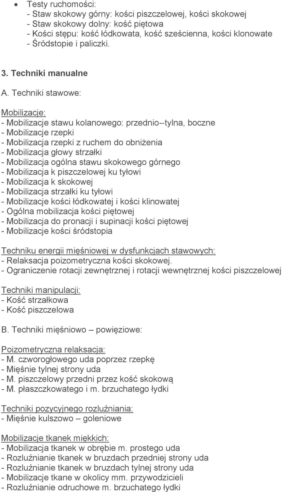 Techniki stawowe: Mobilizacje: - Mobilizacje stawu kolanowego: przednio- tylna, boczne - Mobilizacje rzepki - Mobilizacja rzepki z ruchem do obniżenia - Mobilizacja głowy strzałki - Mobilizacja