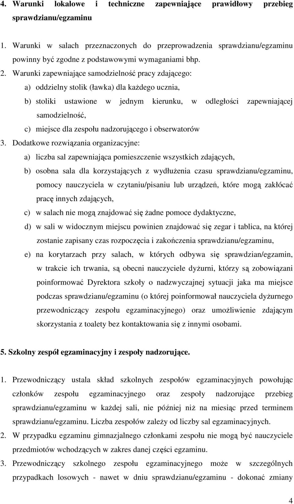 Warunki zapewniające samodzielność pracy zdającego: a) oddzielny stolik (ławka) dla kaŝdego ucznia, b) stoliki ustawione w jednym kierunku, w odległości zapewniającej samodzielność, c) miejsce dla