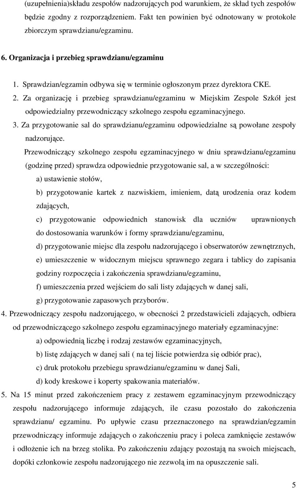 Za organizację i przebieg sprawdzianu/egzaminu w Miejskim Zespole Szkół jest odpowiedzialny przewodniczący szkolnego zespołu egzaminacyjnego. 3.