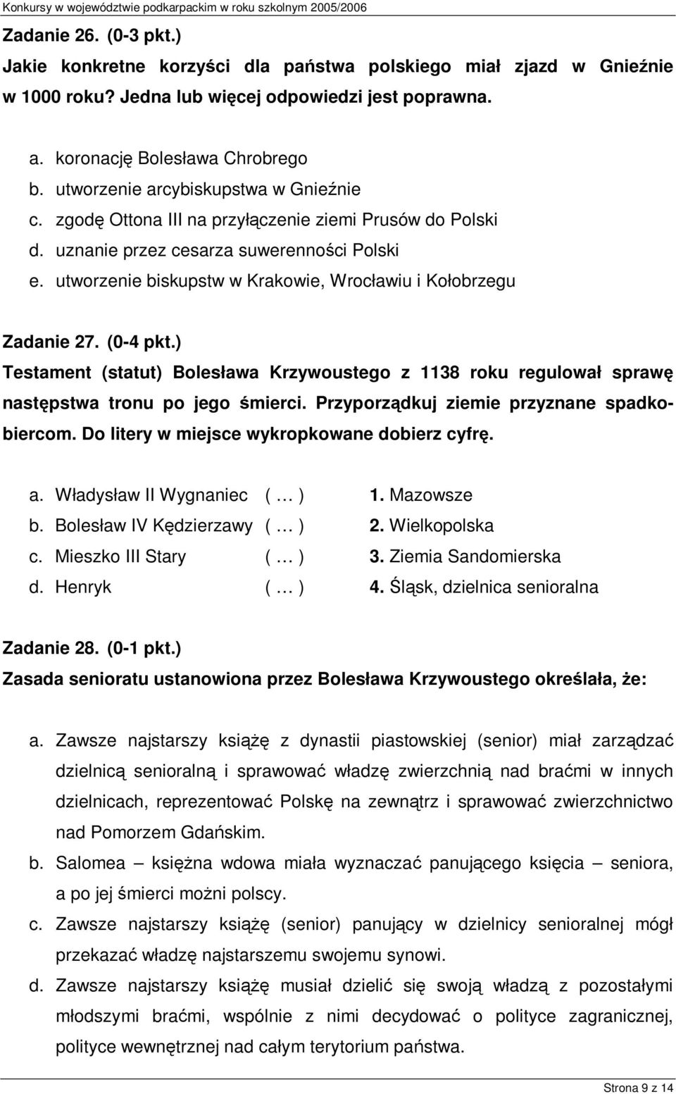 utworzenie biskupstw w Krakowie, Wrocławiu i Kołobrzegu Zadanie 27. (0-4 pkt.) Testament (statut) Bolesława Krzywoustego z 1138 roku regulował sprawę następstwa tronu po jego śmierci.