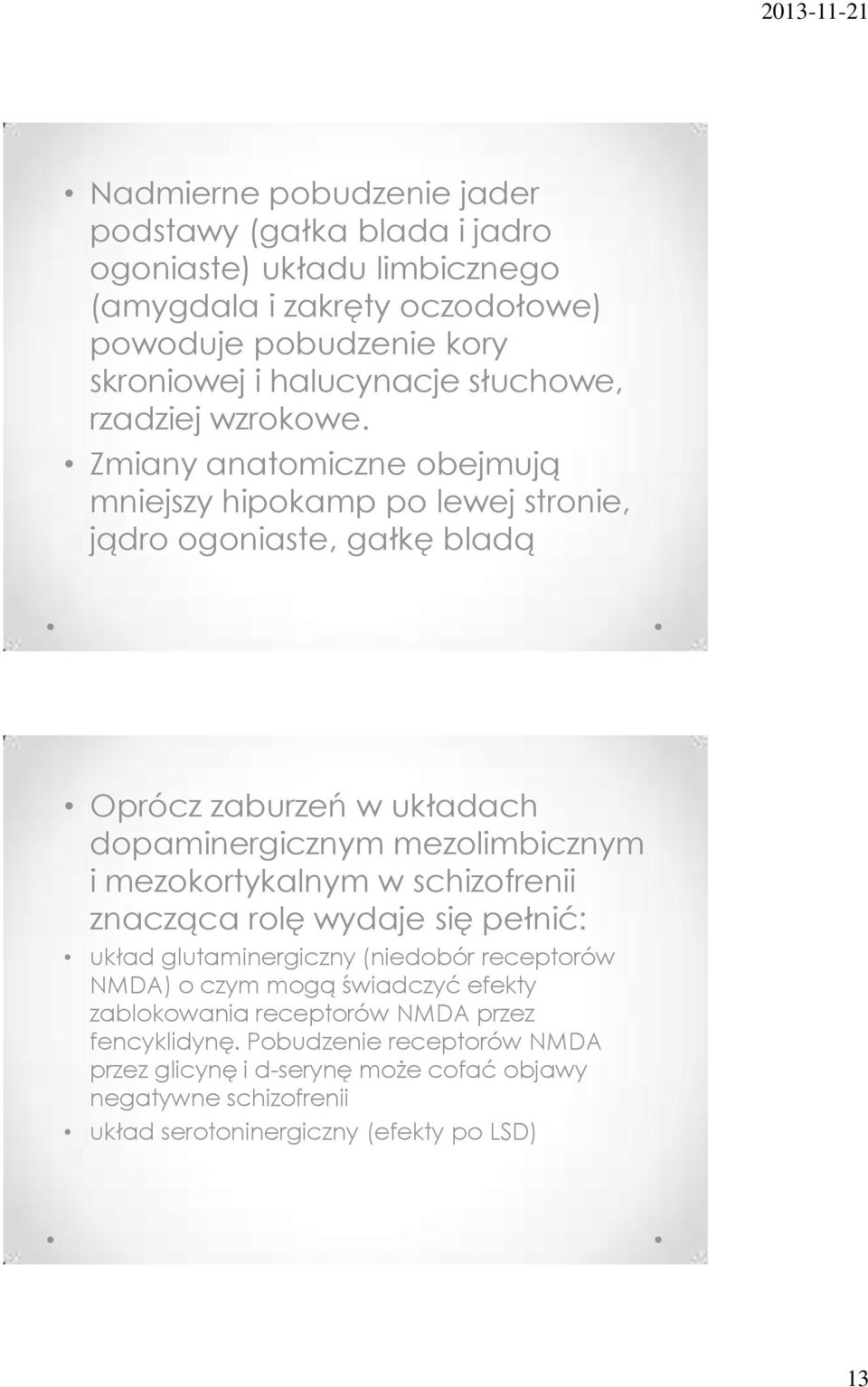 Zmiany anatomiczne obejmują mniejszy hipokamp po lewej stronie, jądro ogoniaste, gałkę bladą Oprócz zaburzeń w układach dopaminergicznym mezolimbicznym i mezokortykalnym