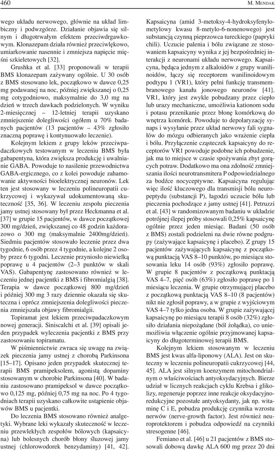 U 30 osób z BMS stosowano lek, początkowo w dawce 0,25 mg podawanej na noc, później zwiększanej o 0,25 mg cotygodniowo, maksymalnie do 3,0 mg na dzień w trzech dawkach podzielonych.
