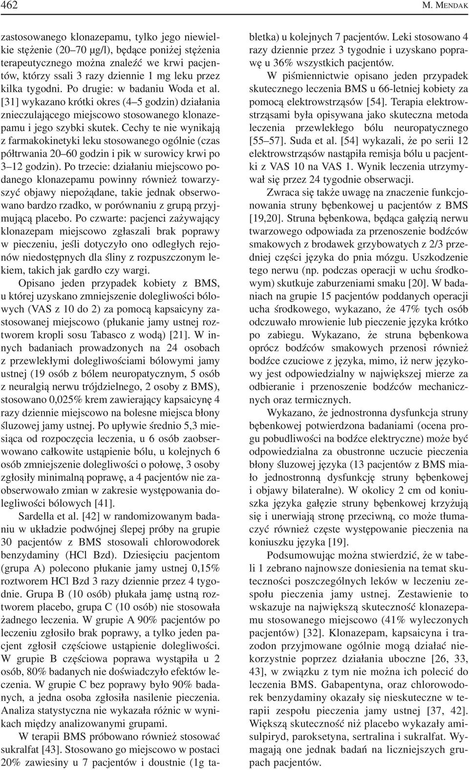 kilka tygodni. Po drugie: w badaniu Woda et al. [31] wykazano krótki okres (4 5 godzin) działania znieczulającego miejscowo stosowanego klonaze pamu i jego szybki skutek.