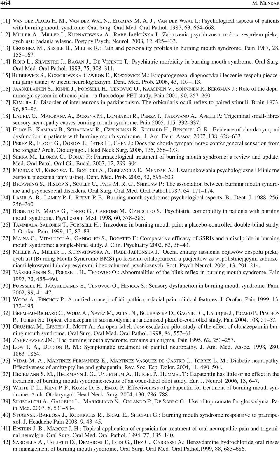 [13] GRUSHKA M., SESSLE B., MILLER R.: Pain and personality profiles in burning mouth syndrome. Pain 1987, 28, 155 167. [14] ROJO L., SILVESTRE J., BAGAN J., DE VICENTE T.