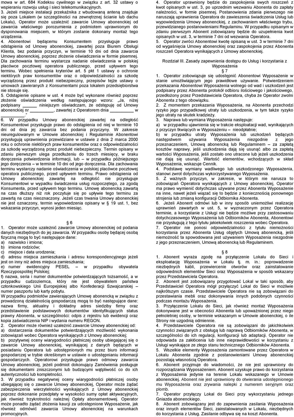 Jeżeli miejsce instalacji przekaźnika z wbudowaną anteną znajduje się poza Lokalem (w szczególności na zewnętrznej ścianie lub dachu Lokalu), Operator może uzależnić zawarcie Umowy abonenckiej od