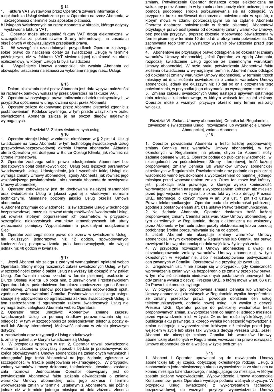 Operator może udostępniać faktury VAT drogą elektroniczną, w szczególności za pośrednictwem Strony internetowej, na zasadach określonych w obowiązujących przepisach prawa. 3.