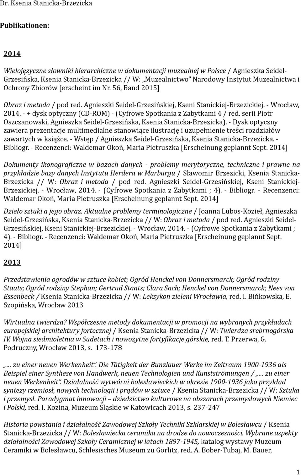 - + dysk optyczny (CD-ROM) - (Cyfrowe Spotkania z Zabytkami 4 / red. serii Piotr Oszczanowski, Agnieszka Seidel-Grzesin ska, Ksenia Stanicka-Brzezicka).