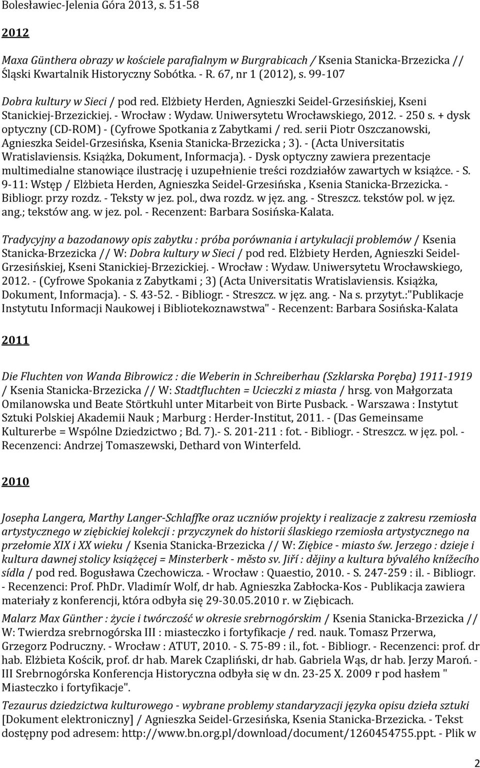 - 250 s. + dysk optyczny (CD-ROM) - (Cyfrowe Spotkania z Zabytkami / red. serii Piotr Oszczanowski, Agnieszka Seidel-Grzesin ska, Ksenia Stanicka-Brzezicka ; 3). - (Acta Universitatis Wratislaviensis.