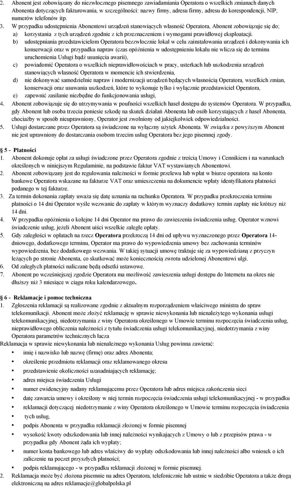 W przypadku udostępnienia Abonentowi urządzeń stanowiących własność Operatora, Abonent zobowiązuje się do; a) korzystania z tych urządzeń zgodnie z ich przeznaczeniem i wymogami prawidłowej