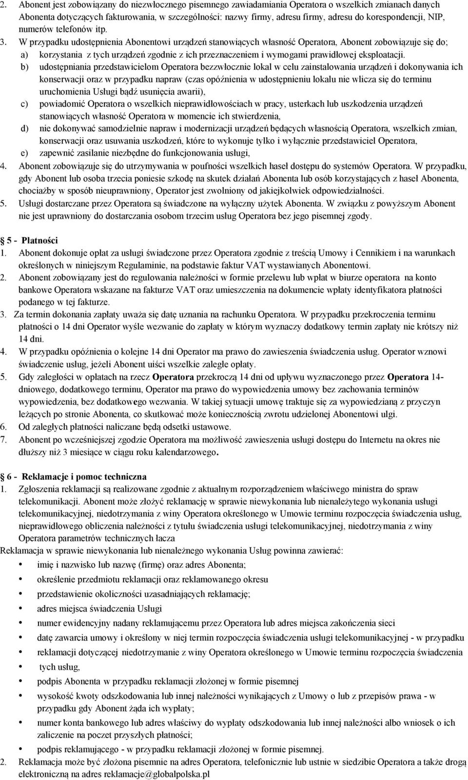 W przypadku udostępnienia Abonentowi urządzeń stanowiących własność Operatora, Abonent zobowiązuje się do; a) korzystania z tych urządzeń zgodnie z ich przeznaczeniem i wymogami prawidłowej