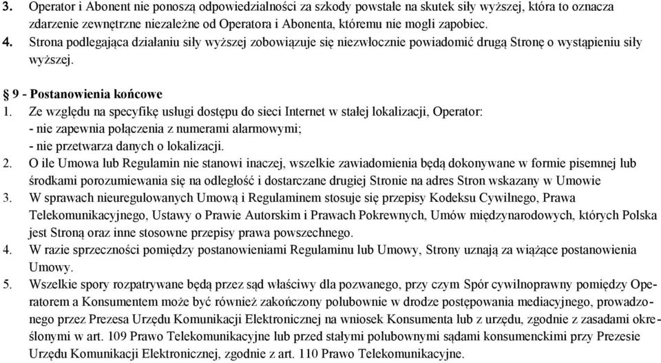 Ze względu na specyfikę usługi dostępu do sieci Internet w stałej lokalizacji, Operator: - nie zapewnia połączenia z numerami alarmowymi; - nie przetwarza danych o lokalizacji. 2.