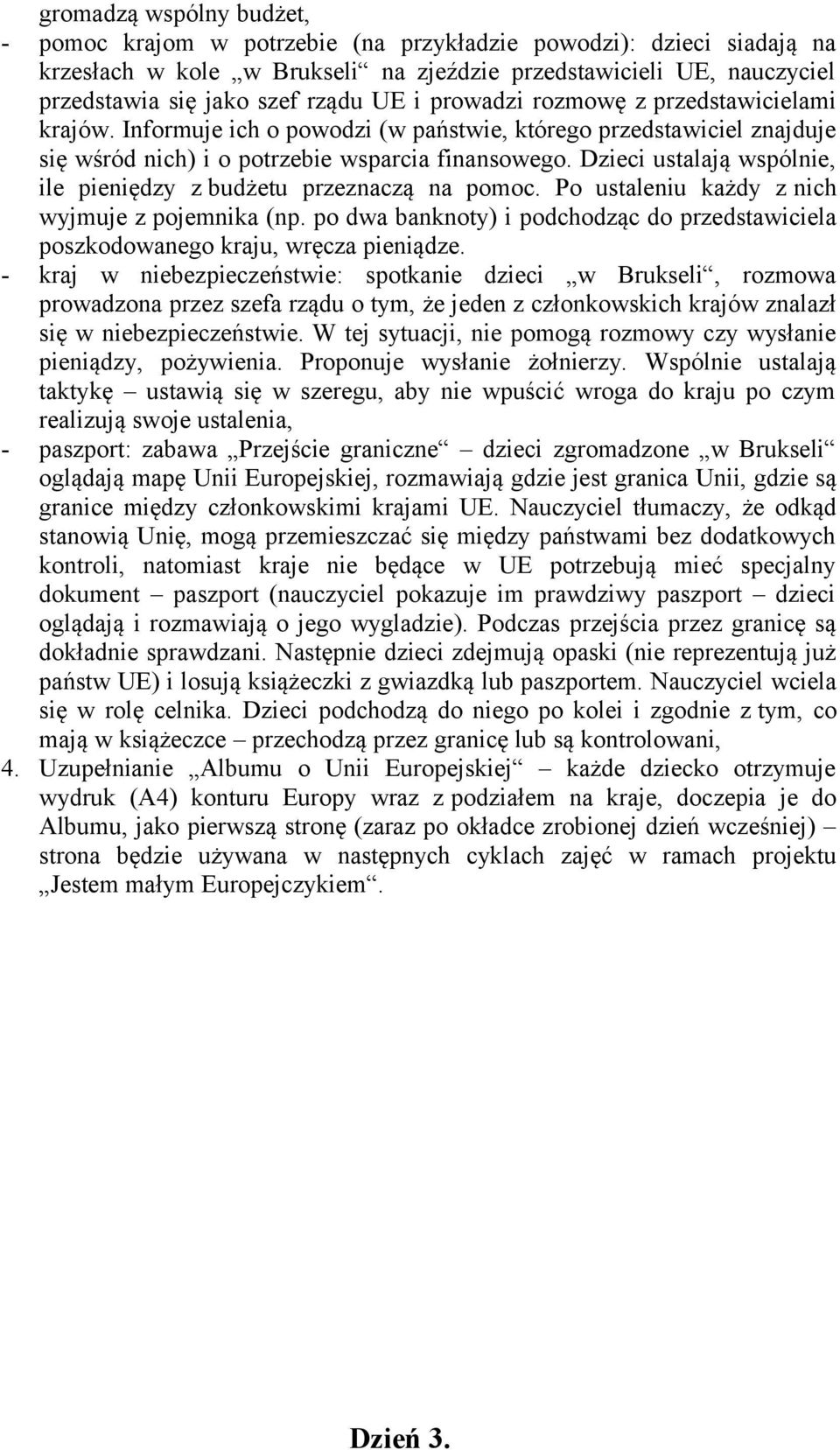 Dzieci ustalają wspólnie, ile pieniędzy z budżetu przeznaczą na pomoc. Po ustaleniu każdy z nich wyjmuje z pojemnika (np.