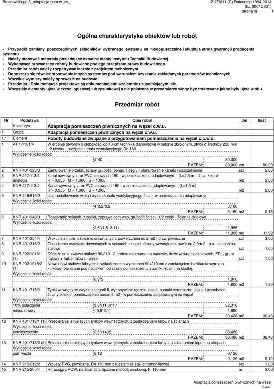 Należy stosować materiały posiadające aktualne atesty Instytutu Techniki Budowlanej. Wykonawca prowadzący roboty budowlane podlega przepisom prawa budowlanego.
