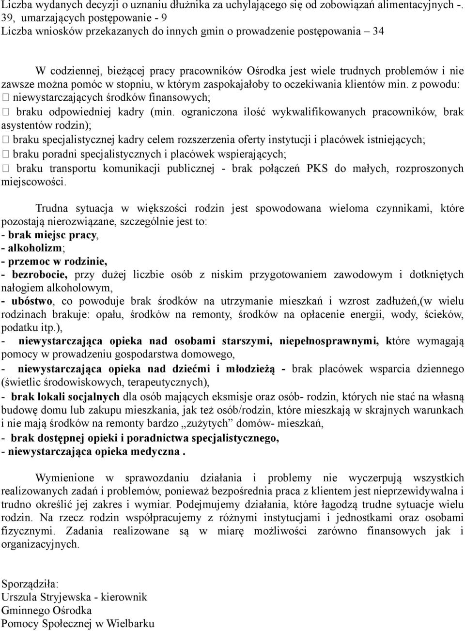 można pomóc w stopniu, w którym zaspokajałoby to oczekiwania klientów min. z powodu: niewystarczających środków finansowych; braku odpowiedniej kadry (min.