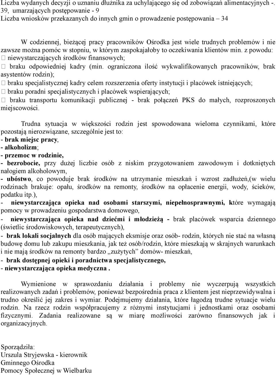 można pomóc w stopniu, w którym zaspokajałoby to oczekiwania klientów min. z powodu: niewystarczających środków finansowych; braku odpowiedniej kadry (min.