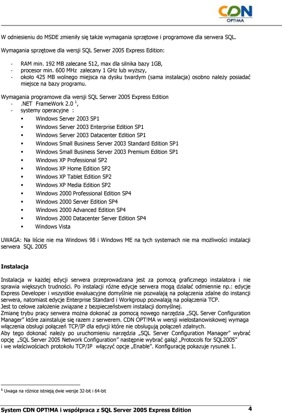 600 MHz zalecany 1 GHz lub wyŝszy, - około 425 MB wolnego miejsca na dysku twardym (sama instalacja) osobno naleŝy posiadać miejsce na bazy programu.