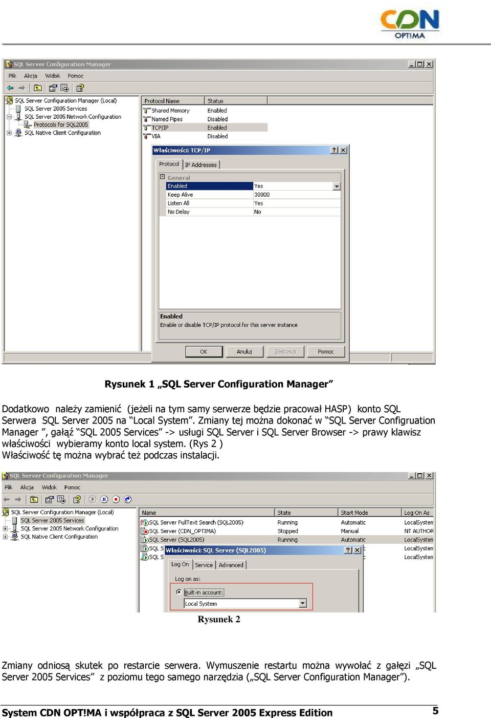 Zmiany tej moŝna dokonać w SQL Server Configruation Manager, gałąź SQL 2005 Services -> usługi SQL Server i SQL Server Browser -> prawy klawisz właściwości wybieramy