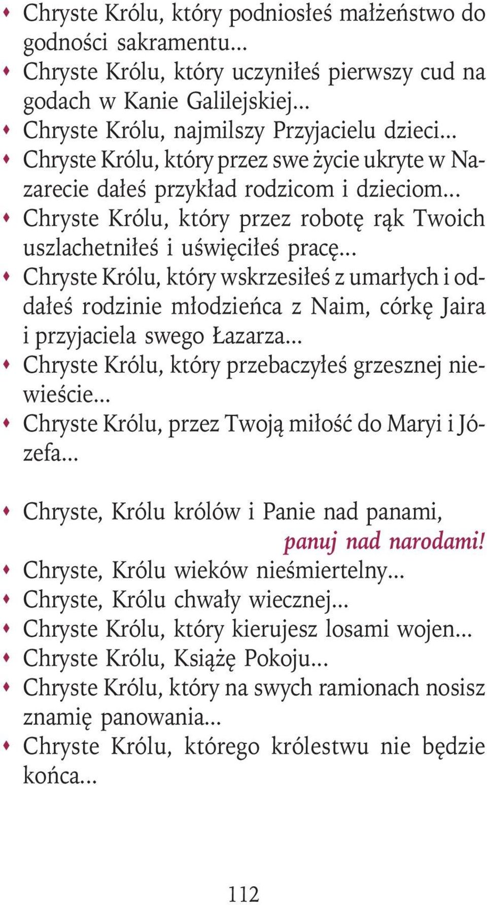 .. Chryste Królu, który wskrzesiłeś z umarłych i oddałeś rodzinie młodzieńca z Naim, córkę Jaira i przyjaciela swego Łazarza... Chryste Królu, który przebaczyłeś grzesznej niewieście.