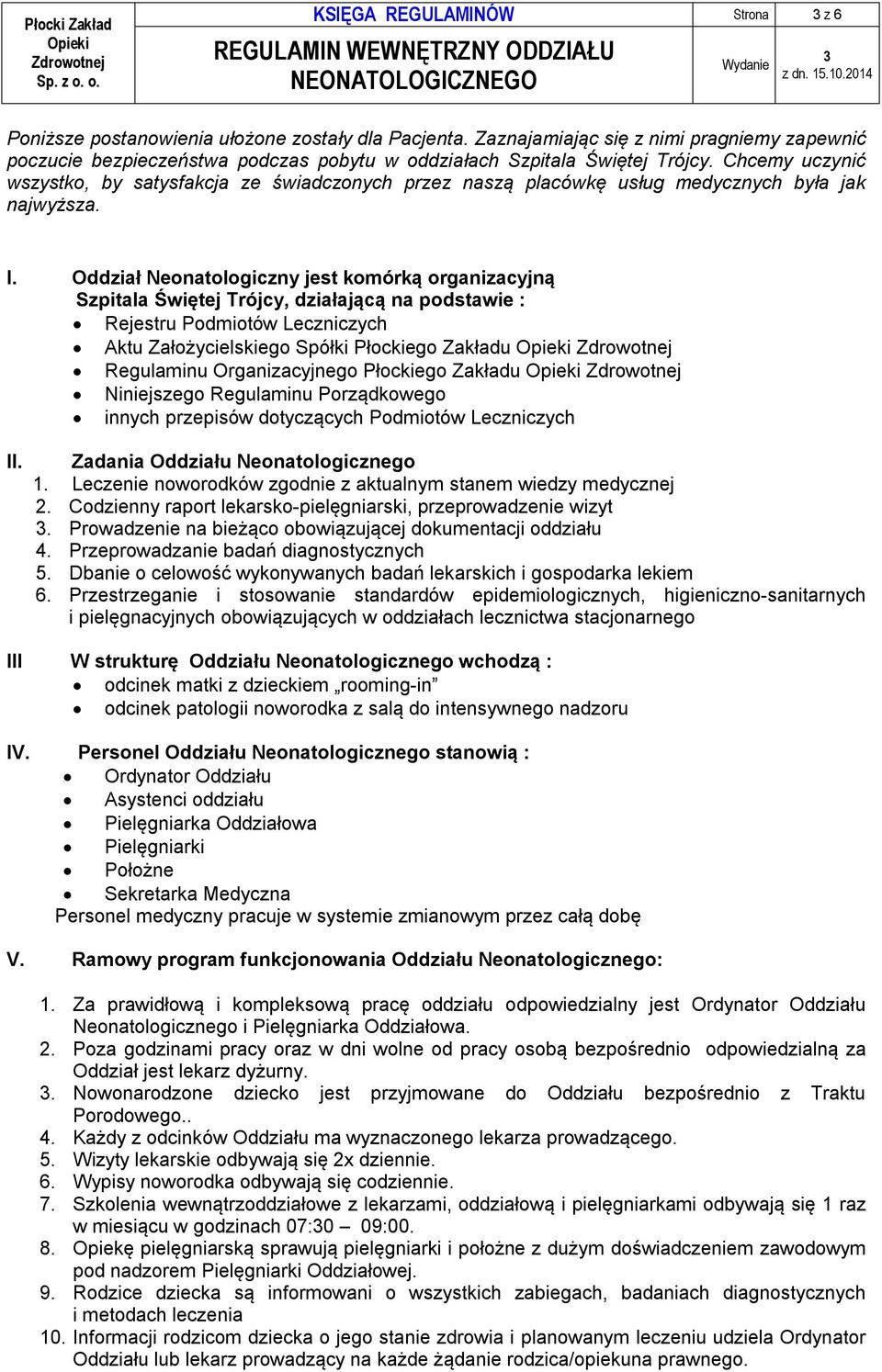 Chcemy uczynić wszystko, by satysfakcja ze świadczonych przez naszą placówkę usług medycznych była jak najwyższa. I.