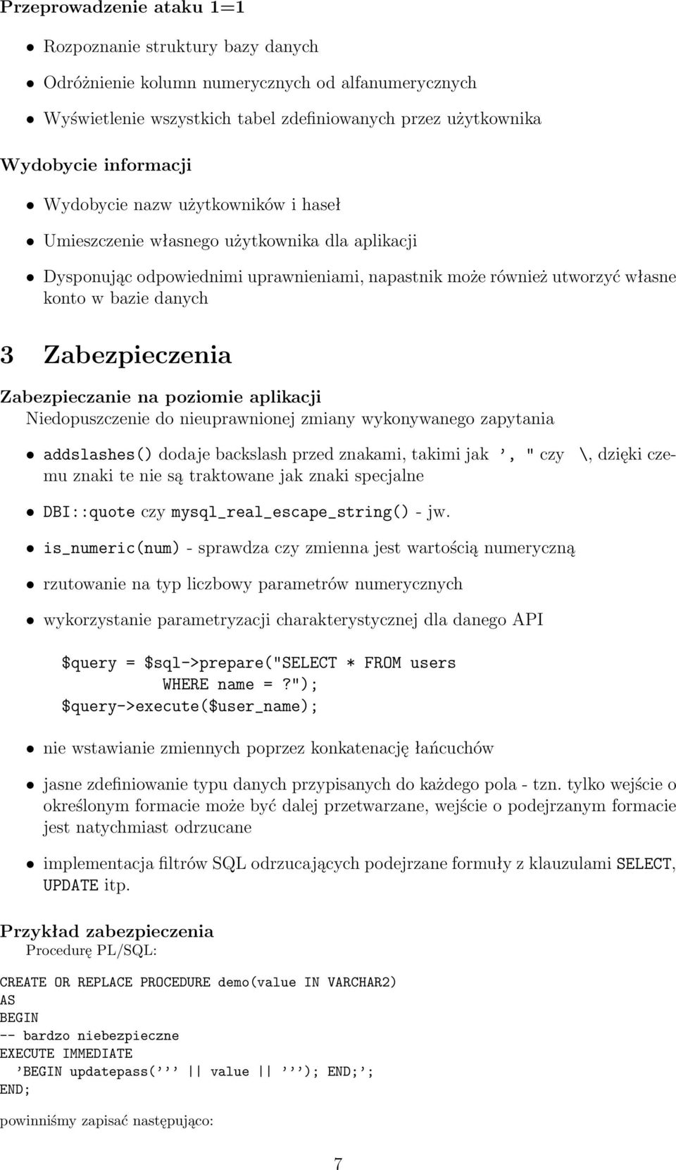 Zabezpieczanie na poziomie aplikacji Niedopuszczenie do nieuprawnionej zmiany wykonywanego zapytania \, dzięki cze- addslashes() dodaje backslash przed znakami, takimi jak, " czy mu znaki te nie są