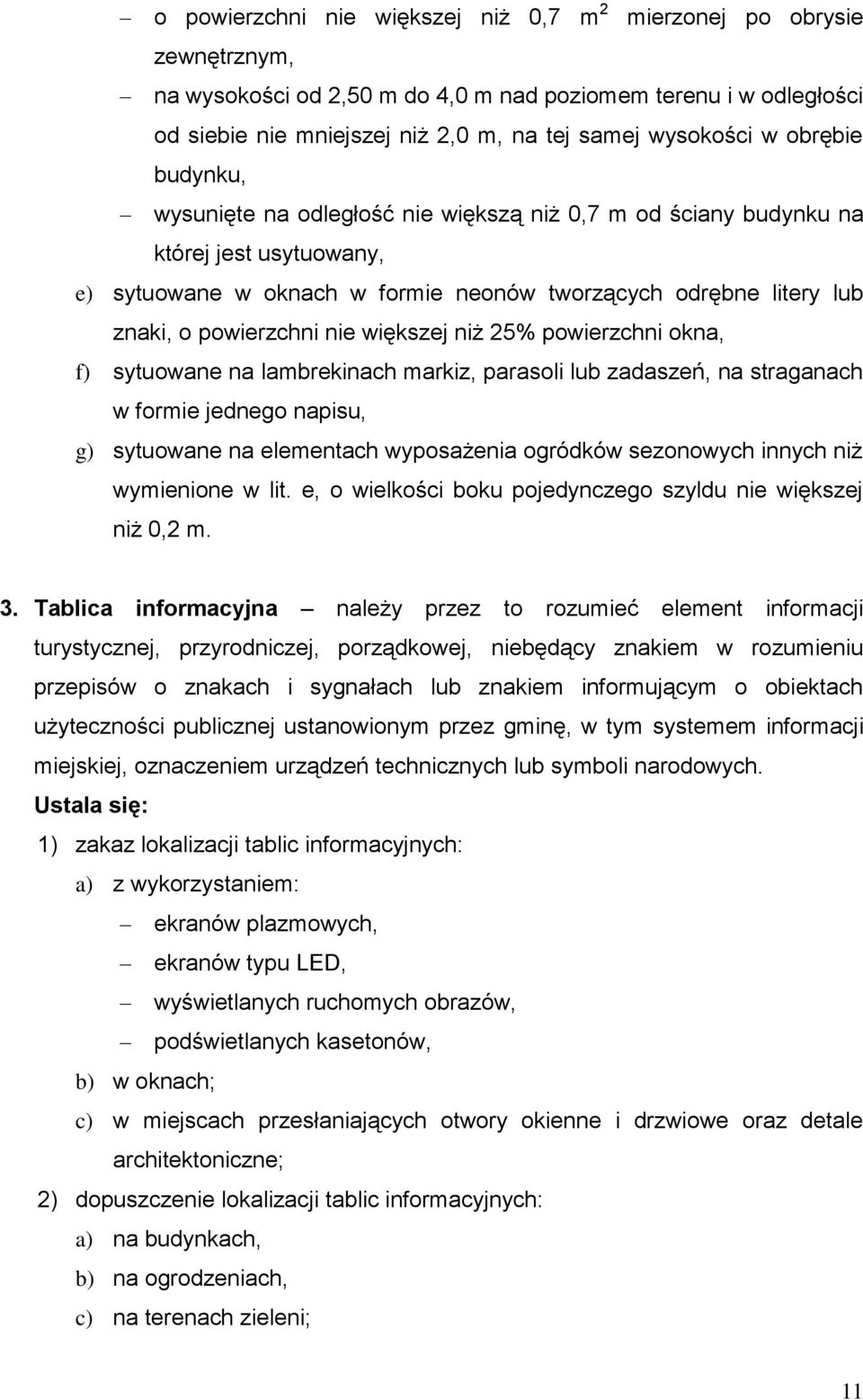 większej niż 25% powierzchni okna, f) sytuowane na lambrekinach markiz, parasoli lub zadaszeń, na straganach w formie jednego napisu, g) sytuowane na elementach wyposażenia ogródków sezonowych innych