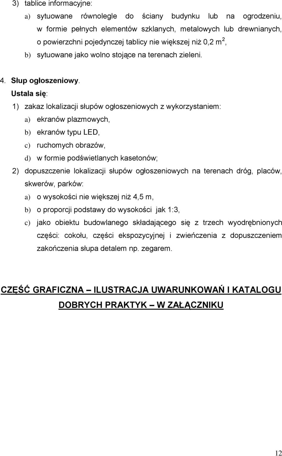 Ustala się: 1) zakaz lokalizacji słupów ogłoszeniowych z wykorzystaniem: a) ekranów plazmowych, b) ekranów typu LED, c) ruchomych obrazów, d) w formie podświetlanych kasetonów; 2) dopuszczenie