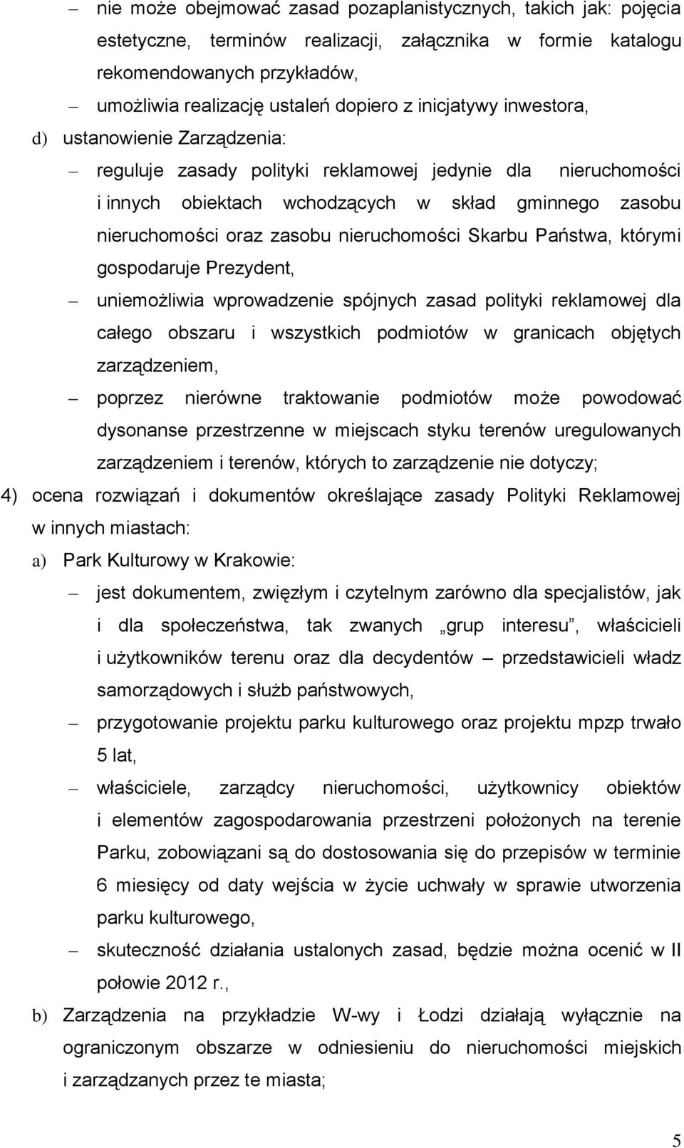 nieruchomości Skarbu Państwa, którymi gospodaruje Prezydent, uniemożliwia wprowadzenie spójnych zasad polityki reklamowej dla całego obszaru i wszystkich podmiotów w granicach objętych zarządzeniem,